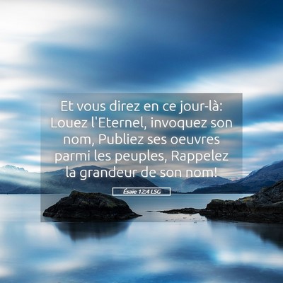 Picture 05 - Ésaïe 12:4 LSG - Et vous direz en ce jour-là: Louez l'Eternel, - Bible Verse Picture