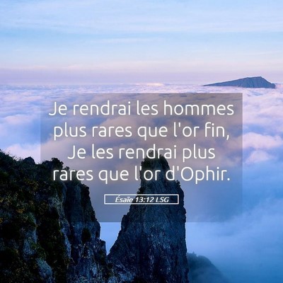 Picture 05 - Ésaïe 13:12 LSG - Je rendrai les hommes plus rares que l'or fin, Je - Bible Verse Picture