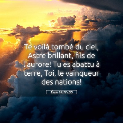 Picture 05 - Ésaïe 14:12 LSG - Te voilà tombé du ciel, Astre brillant, fils de - Bible Verse Picture