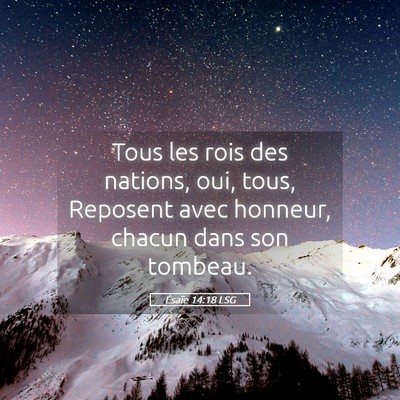 Picture 05 - Ésaïe 14:18 LSG - Tous les rois des nations, oui, tous, Reposent - Bible Verse Picture