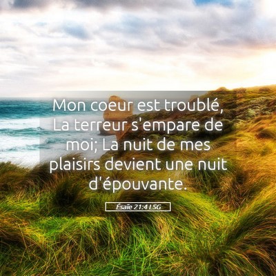 Picture 05 - Ésaïe 21:4 LSG - Mon coeur est troublé, La terreur s'empare de - Bible Verse Picture