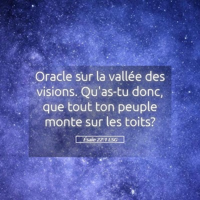 Picture 05 - Ésaïe 22:1 LSG - Oracle sur la vallée des visions. Qu'as-tu donc, - Bible Verse Picture