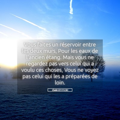 Picture 05 - Ésaïe 22:11 LSG - Vous faites un réservoir entre les deux murs, - Bible Verse Picture