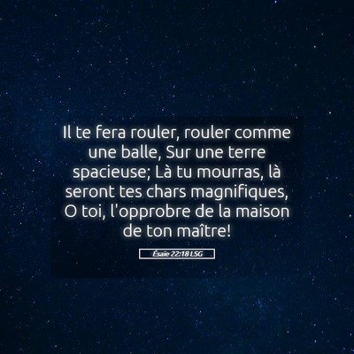 Picture 05 - Ésaïe 22:18 LSG - Il te fera rouler, rouler comme une balle, Sur - Bible Verse Picture