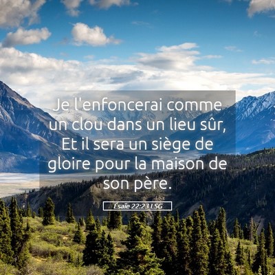 Picture 05 - Ésaïe 22:23 LSG - Je l'enfoncerai comme un clou dans un lieu sûr, - Bible Verse Picture