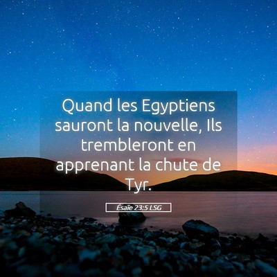 Picture 05 - Ésaïe 23:5 LSG - Quand les Egyptiens sauront la nouvelle, Ils - Bible Verse Picture
