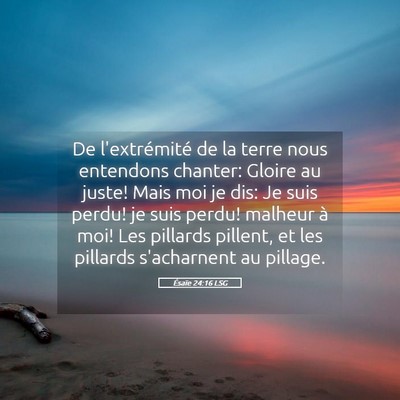 Picture 05 - Ésaïe 24:16 LSG - De l'extrémité de la terre nous entendons - Bible Verse Picture