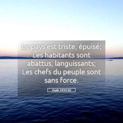 Picture 05 - Ésaïe 24:4 LSG - Le pays est triste, épuisé; Les habitants sont - Bible Verse Picture