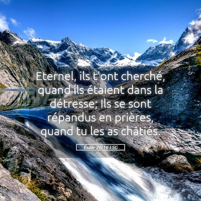 Picture 05 - Ésaïe 26:16 LSG - Eternel, ils t'ont cherché, quand ils étaient - Bible Verse Picture
