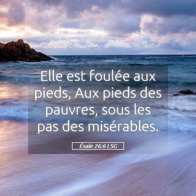 Picture 05 - Ésaïe 26:6 LSG - Elle est foulée aux pieds, Aux pieds des - Bible Verse Picture