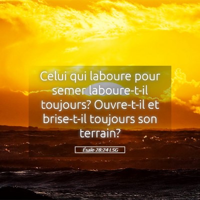 Picture 05 - Ésaïe 28:24 LSG - Celui qui laboure pour semer laboure-t-il - Bible Verse Picture