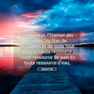 Picture 05 - Ésaïe 3:1 LSG - Le Seigneur, l'Eternel des armées, Va ôter de - Bible Verse Picture