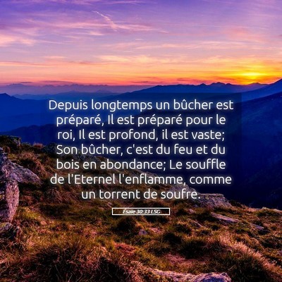 Picture 05 - Ésaïe 30:33 LSG - Depuis longtemps un bûcher est préparé, Il est - Bible Verse Picture