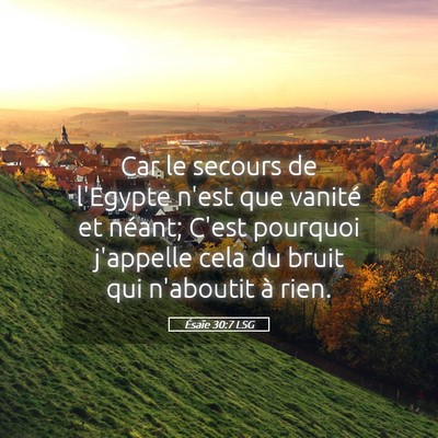 Picture 05 - Ésaïe 30:7 LSG - Car le secours de l'Egypte n'est que vanité et - Bible Verse Picture