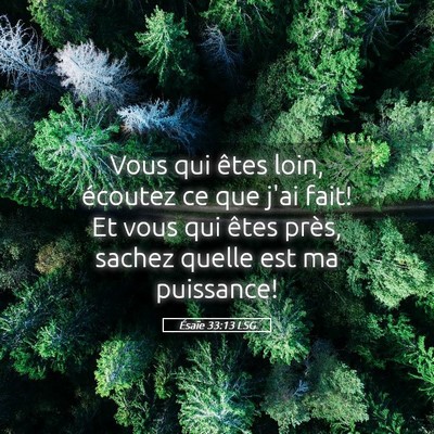 Picture 05 - Ésaïe 33:13 LSG - Vous qui êtes loin, écoutez ce que j'ai fait! - Bible Verse Picture