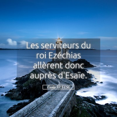 Picture 05 - Ésaïe 37:5 LSG - Les serviteurs du roi Ezéchias allèrent donc - Bible Verse Picture