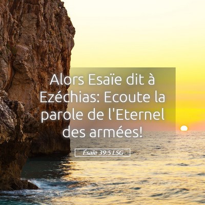 Picture 05 - Ésaïe 39:5 LSG - Alors Esaïe dit à Ezéchias: Ecoute la parole - Bible Verse Picture