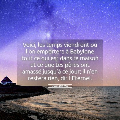 Picture 05 - Ésaïe 39:6 LSG - Voici, les temps viendront où l'on emportera à - Bible Verse Picture