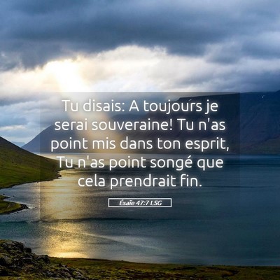 Picture 05 - Ésaïe 47:7 LSG - Tu disais: A toujours je serai souveraine! Tu - Bible Verse Picture