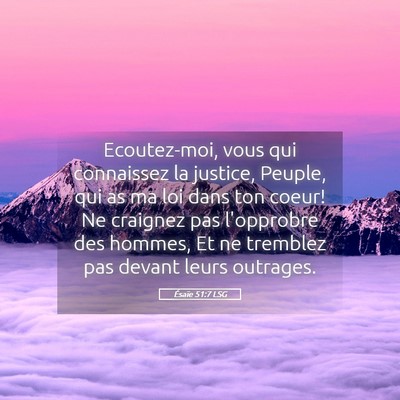 Picture 05 - Ésaïe 51:7 LSG - Ecoutez-moi, vous qui connaissez la justice, - Bible Verse Picture