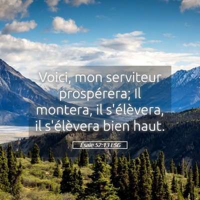 Picture 05 - Ésaïe 52:13 LSG - Voici, mon serviteur prospérera; Il montera, il - Bible Verse Picture