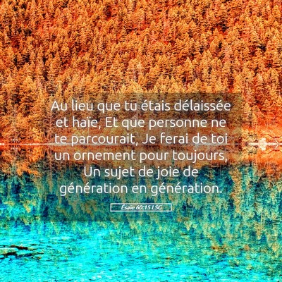 Picture 05 - Ésaïe 60:15 LSG - Au lieu que tu étais délaissée et haïe, Et - Bible Verse Picture