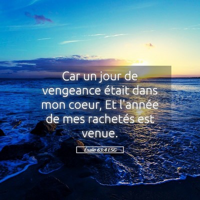 Picture 05 - Ésaïe 63:4 LSG - Car un jour de vengeance était dans mon coeur, - Bible Verse Picture