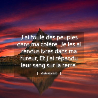 Picture 05 - Ésaïe 63:6 LSG - J'ai foulé des peuples dans ma colère, Je les - Bible Verse Picture