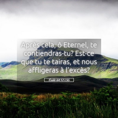 Picture 05 - Ésaïe 64:12 LSG - Après cela, ô Eternel, te contiendras-tu? - Bible Verse Picture