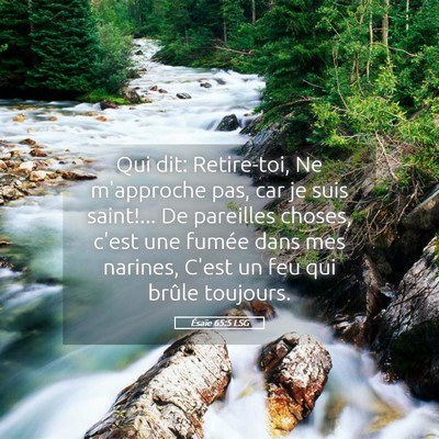 Picture 05 - Ésaïe 65:5 LSG - Qui dit: Retire-toi, Ne m'approche pas, car je - Bible Verse Picture