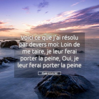 Picture 05 - Ésaïe 65:6 LSG - Voici ce que j'ai résolu par devers moi: Loin de - Bible Verse Picture