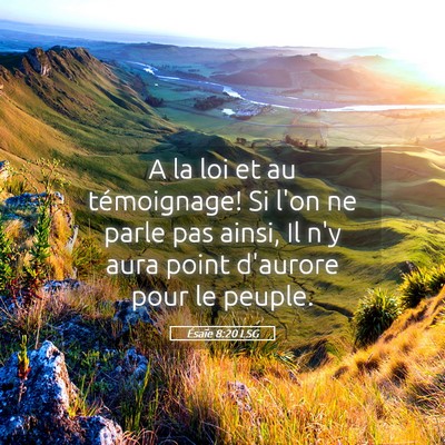 Picture 05 - Ésaïe 8:20 LSG - A la loi et au témoignage! Si l'on ne parle pas - Bible Verse Picture