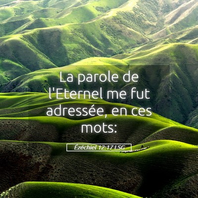 Picture 05 - Ézéchiel 12:17 LSG - La parole de l'Eternel me fut adressée, en ces - Bible Verse Picture