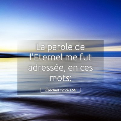 Picture 05 - Ézéchiel 12:26 LSG - La parole de l'Eternel me fut adressée, en ces - Bible Verse Picture