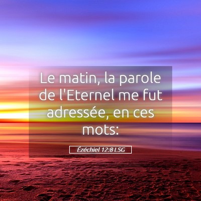 Picture 05 - Ézéchiel 12:8 LSG - Le matin, la parole de l'Eternel me fut - Bible Verse Picture