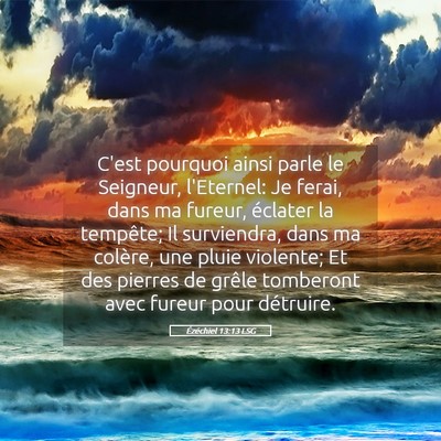 Picture 05 - Ézéchiel 13:13 LSG - C'est pourquoi ainsi parle le Seigneur, - Bible Verse Picture
