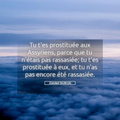 Picture 05 - Ézéchiel 16:28 LSG - Tu t'es prostituée aux Assyriens, parce que tu - Bible Verse Picture