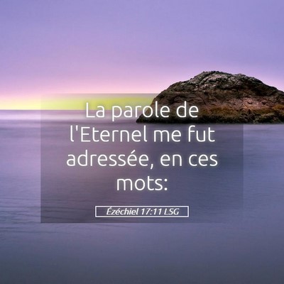 Picture 05 - Ézéchiel 17:11 LSG - La parole de l'Eternel me fut adressée, en ces - Bible Verse Picture