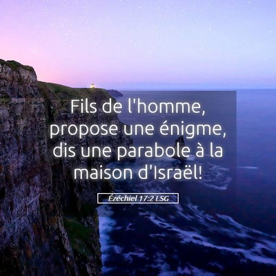 Picture 05 - Ézéchiel 17:2 LSG - Fils de l'homme, propose une énigme, dis une - Bible Verse Picture