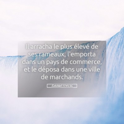 Picture 05 - Ézéchiel 17:4 LSG - Il arracha le plus élevé de ses rameaux, - Bible Verse Picture