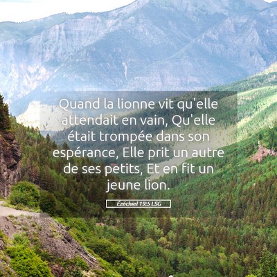 Picture 05 - Ézéchiel 19:5 LSG - Quand la lionne vit qu'elle attendait en vain, - Bible Verse Picture