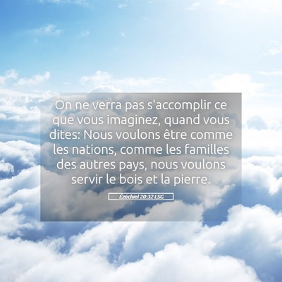 Picture 05 - Ézéchiel 20:32 LSG - On ne verra pas s'accomplir ce que vous imaginez, - Bible Verse Picture