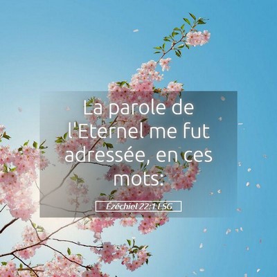 Picture 05 - Ézéchiel 22:1 LSG - La parole de l'Eternel me fut adressée, en ces - Bible Verse Picture
