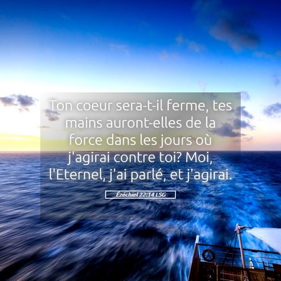 Picture 05 - Ézéchiel 22:14 LSG - Ton coeur sera-t-il ferme, tes mains auront-elles - Bible Verse Picture
