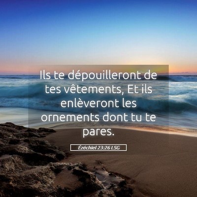Picture 05 - Ézéchiel 23:26 LSG - Ils te dépouilleront de tes vêtements, Et ils - Bible Verse Picture