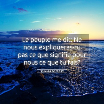Picture 05 - Ézéchiel 24:19 LSG - Le peuple me dit: Ne nous expliqueras-tu pas ce - Bible Verse Picture