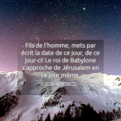 Picture 05 - Ézéchiel 24:2 LSG - Fils de l'homme, mets par écrit la date de ce - Bible Verse Picture