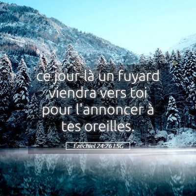 Picture 05 - Ézéchiel 24:26 LSG - ce jour-là un fuyard viendra vers toi pour - Bible Verse Picture