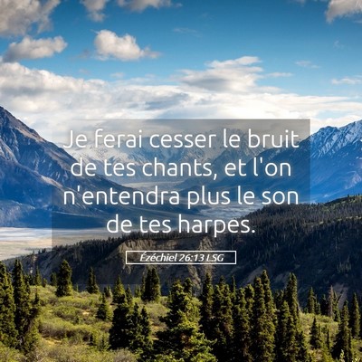 Picture 05 - Ézéchiel 26:13 LSG - Je ferai cesser le bruit de tes chants, et l'on - Bible Verse Picture