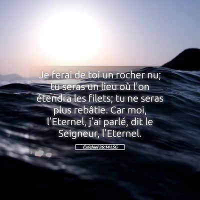 Picture 05 - Ézéchiel 26:14 LSG - Je ferai de toi un rocher nu; tu seras un lieu - Bible Verse Picture